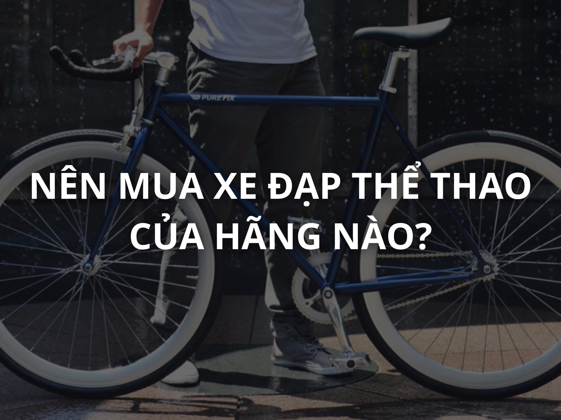 NÊN MUA XE ĐẠP THỂ THAO HÃNG NÀO? | Xe Hoàng Gia